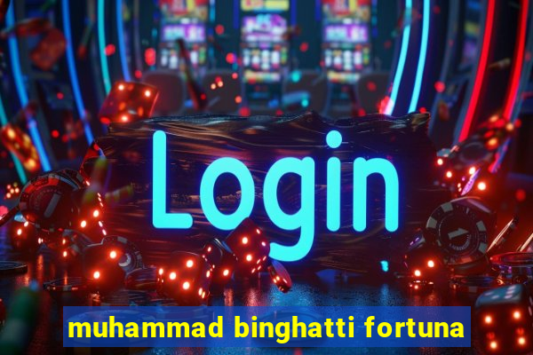 muhammad binghatti fortuna